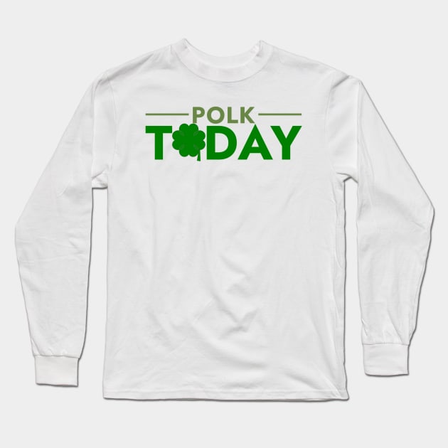 Polk Today St. Patricks Day logo - 2022 Long Sleeve T-Shirt by Myrick Multimedia